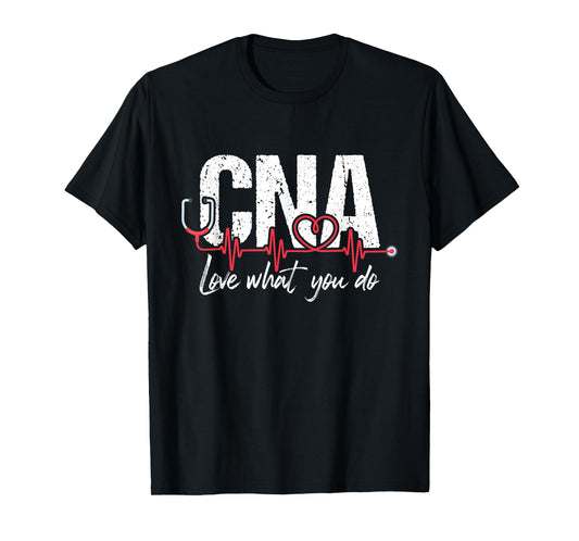 CNA Love What You Do - Certified Nursing Assistant Nurse T-Shirt