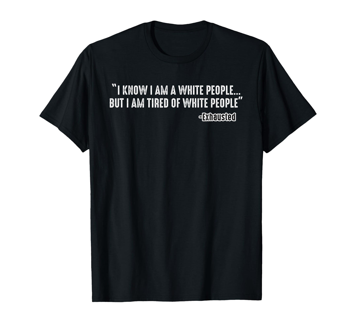 I Know I Am A White People But I Am Tired of White People T-Shirt