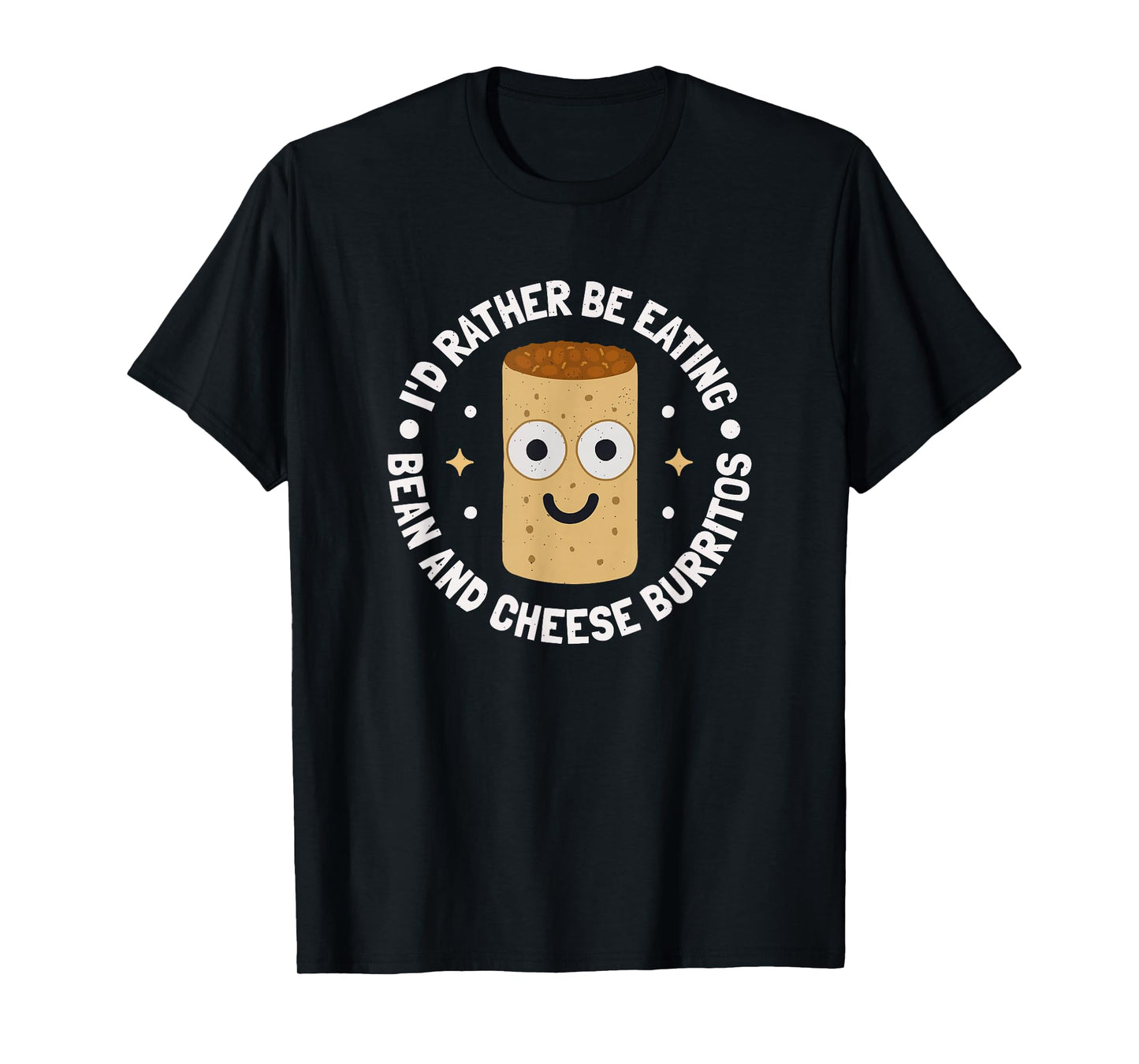 I'd Rather Be Eating - Bean And Cheese Burrito T-Shirt
