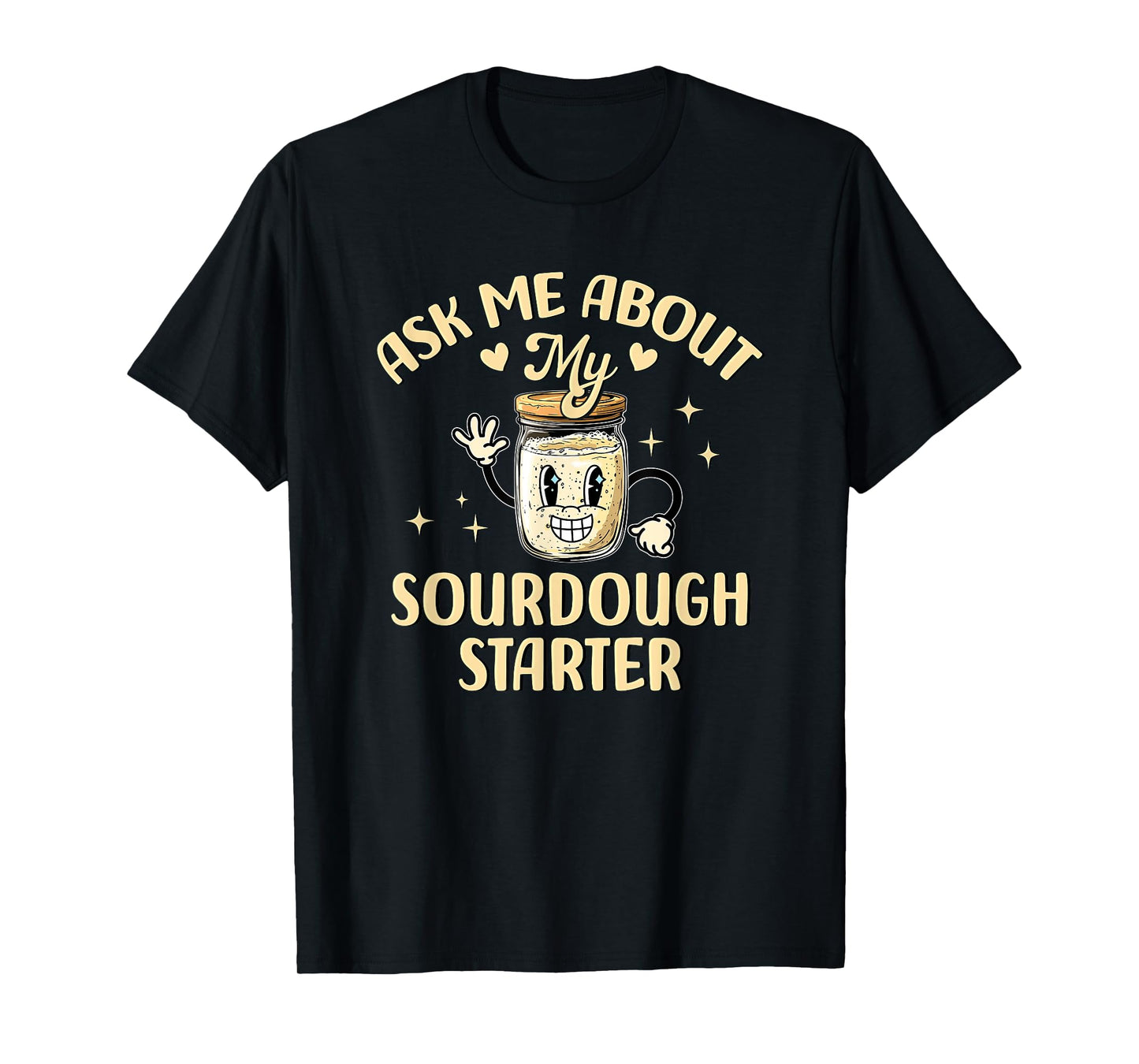 Ask Me About My Sourdough Starter Funny Baking T-Shirt