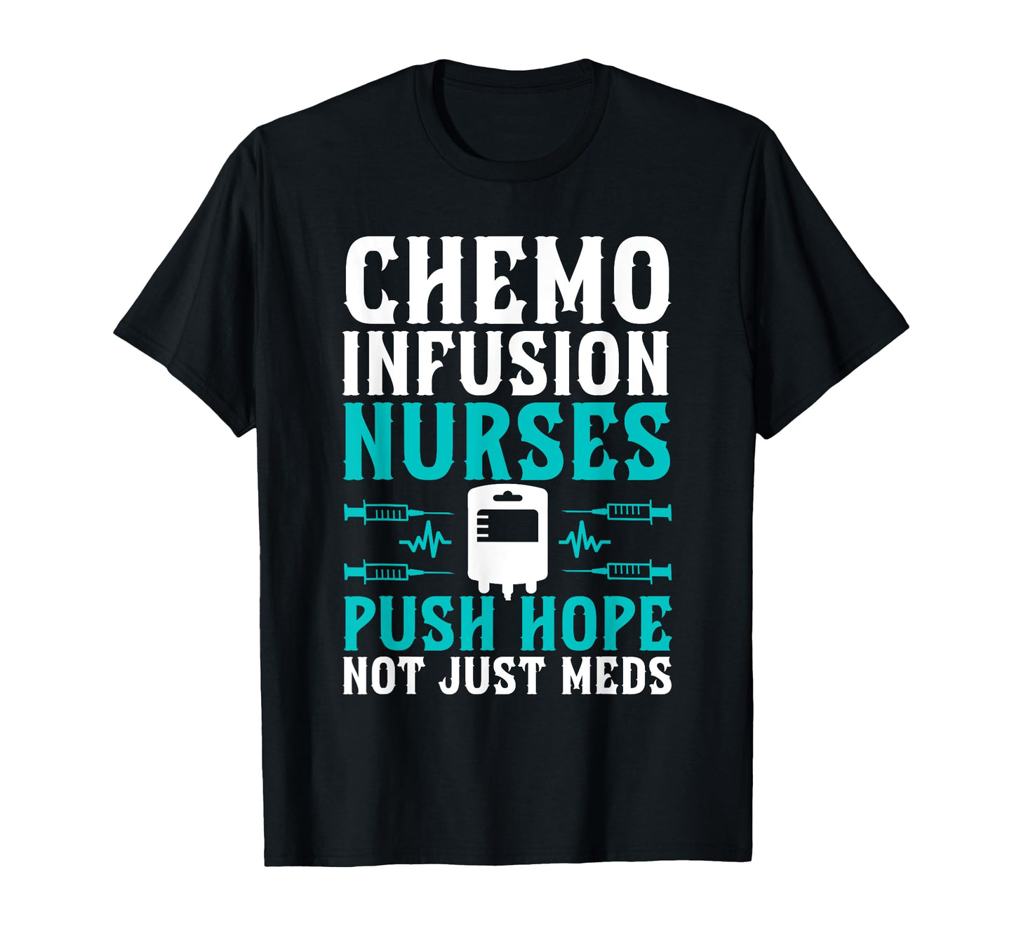 Chemo Infusion Nurses Push Hope Not Just Meds T-Shirt