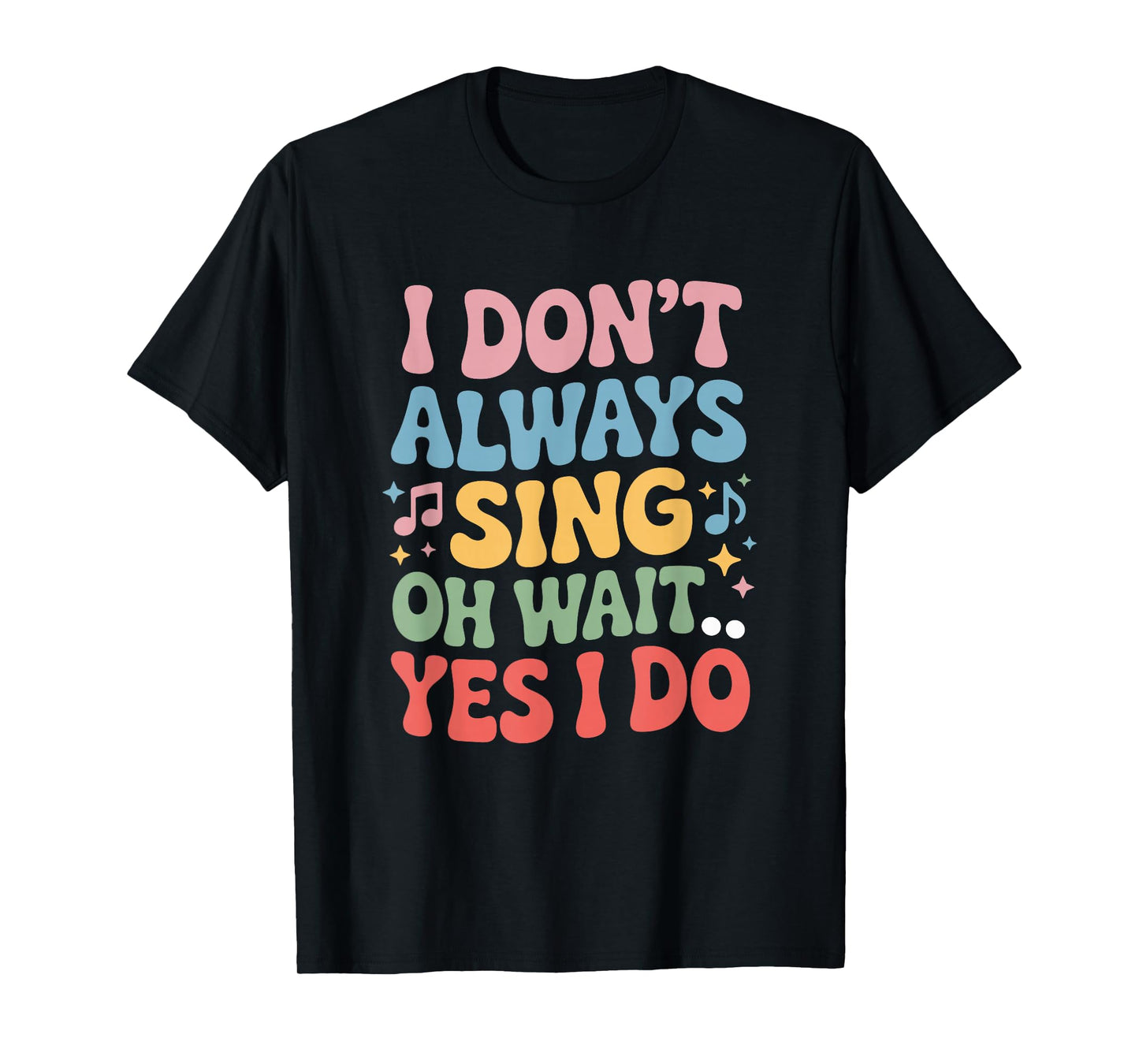 I Dont Always Sing Oh Wait Yes I Do, Singing Singer Musician T-Shirt