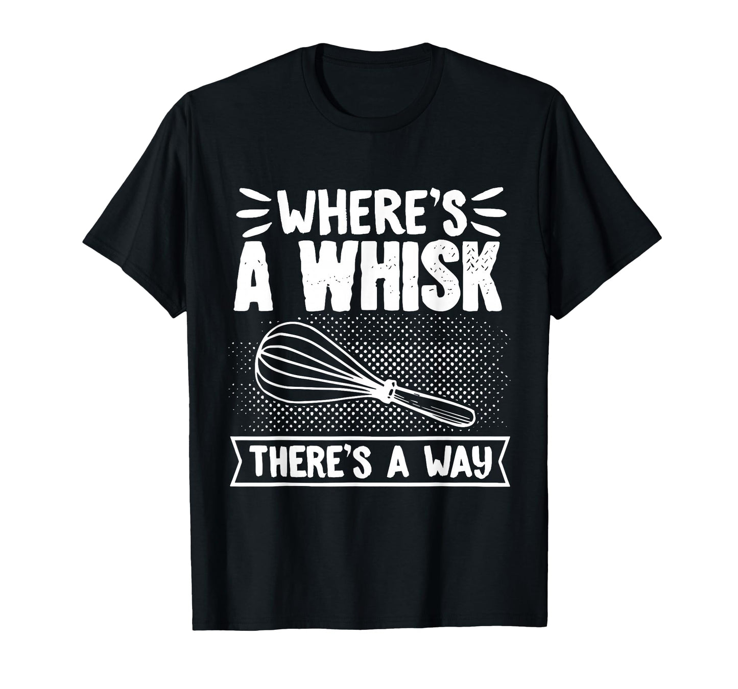 Baker WhereS A Whisk ThereS A Way Confectioner T-Shirt