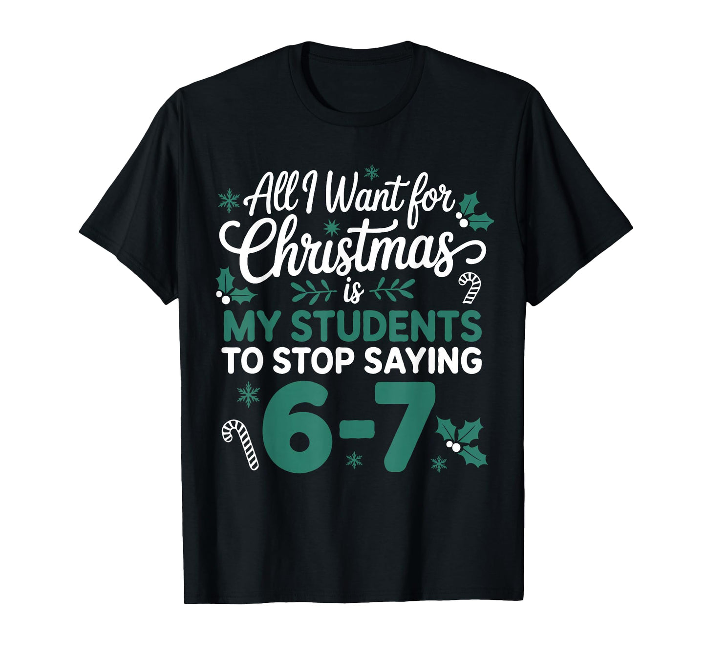 All I Want for Christmas is My Students to Stop Saying 6-7 T-Shirt