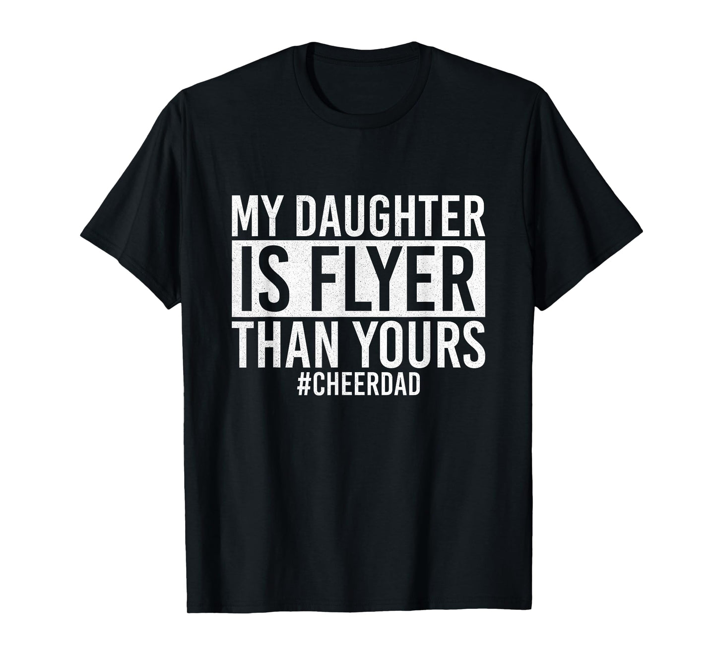 My Daughter Is Flyer Than Yours Cheer Dad Funny Cheerleading T-Shirt