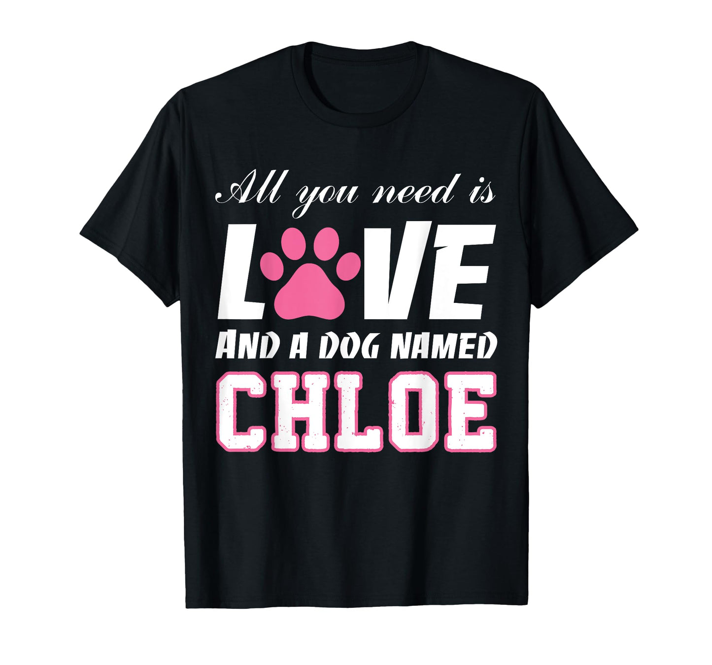 All you need is love and a dog named Chloe T Shirt-My Dog Men Women Kids T-Shirt