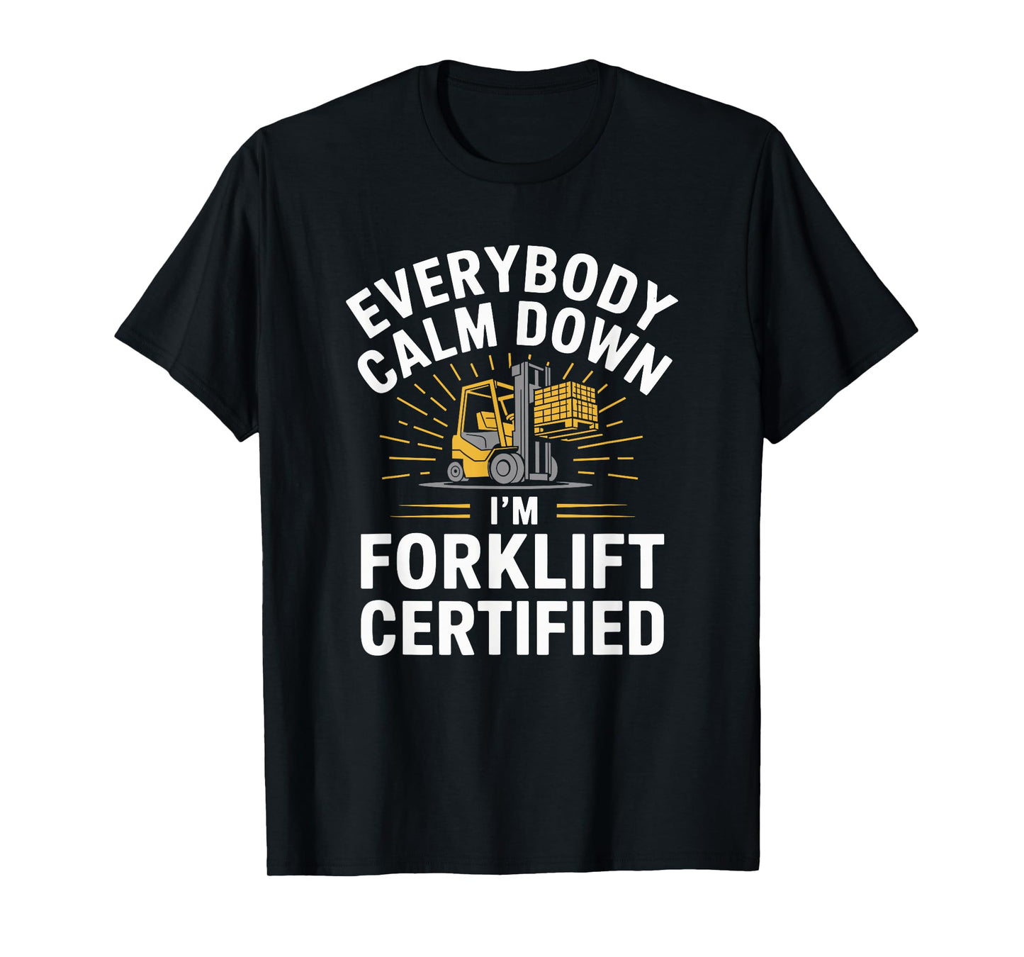Forklifting, Everybody Calm Down I'M Forklift Certified T-Shirt