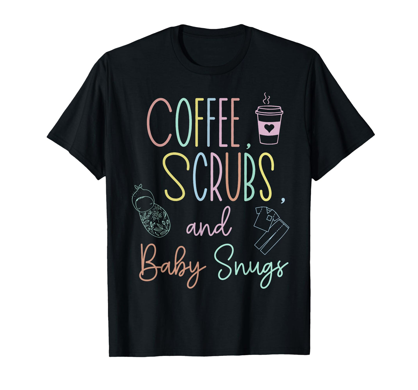Coffee Scrubs And Baby Snugs Swaddle Specialist L&D Nurse T-Shirt