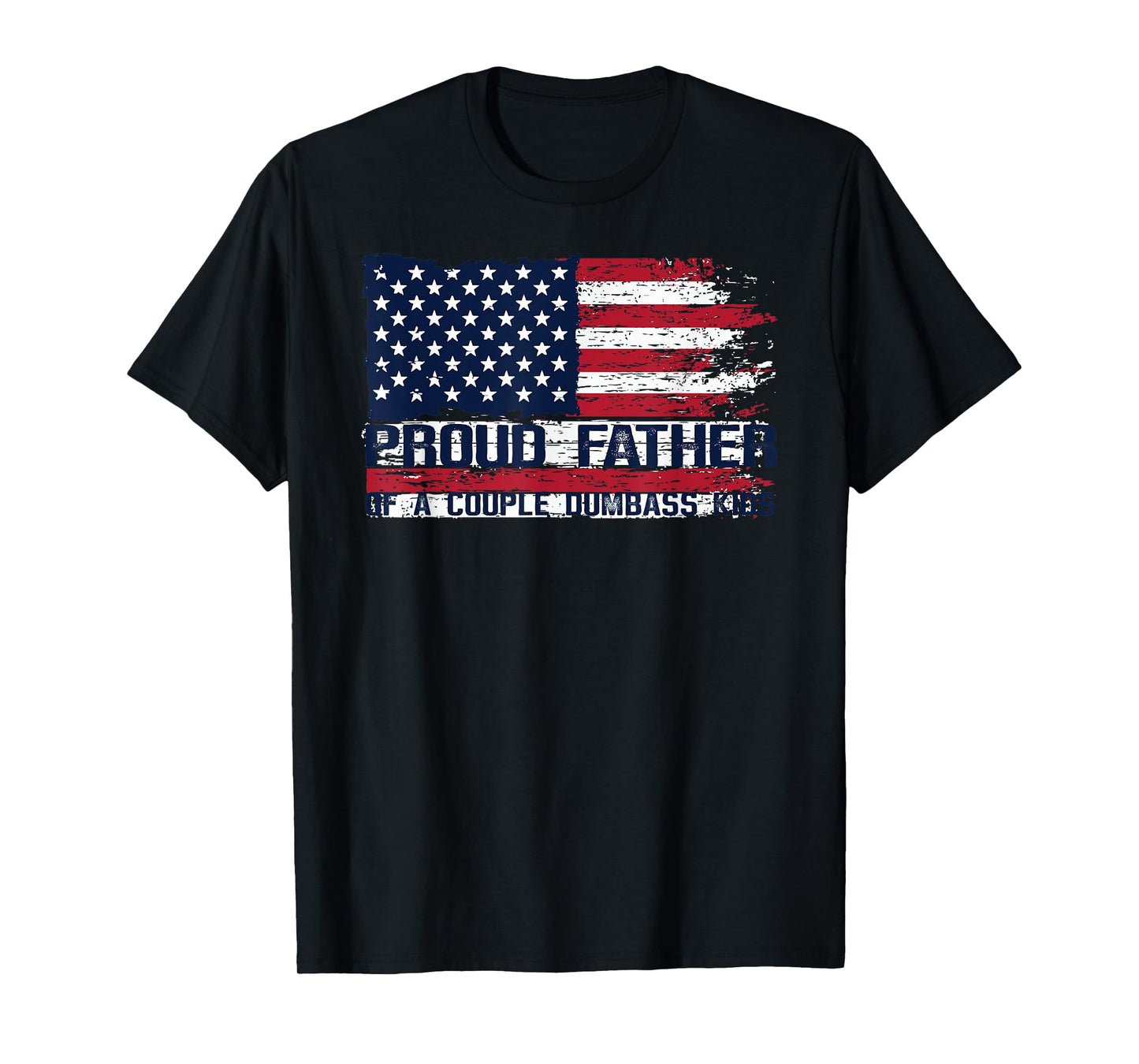 Proud Father of A Couple Dumbass Kids Father's Day Americans T-Shirt