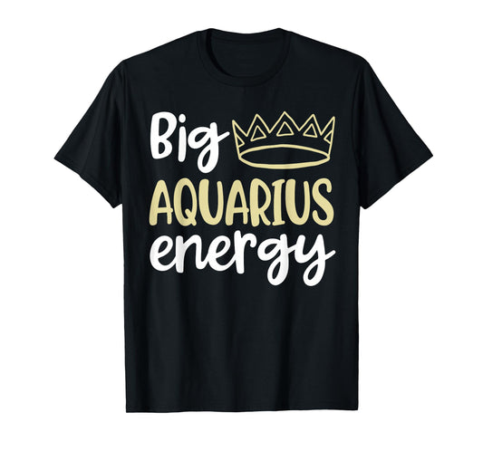 Big Aquarius Energy Funny Aquarius Queen King Birthday Men T-Shirt