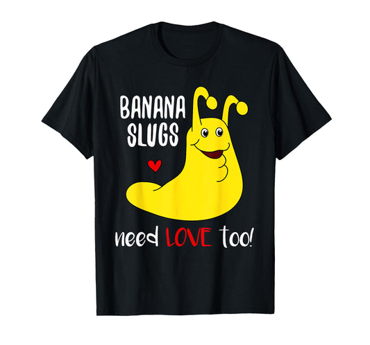Banana Slugs Need Love Too - Funny T-Shirt T-Shirt