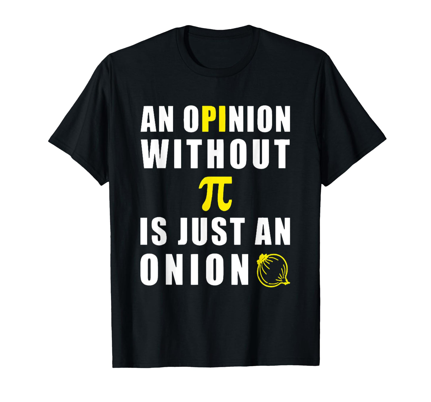 An Opinion Without Pi Is Just An Onion 3.14 Mathematics T-Shirt