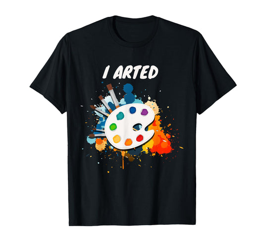 Artists Unique Gifts I Arted Funny Cute Art Cool Graphic Colorful Artist Gift T-Shirt - Unisex-Adults, Black, Small, Short Sleeve