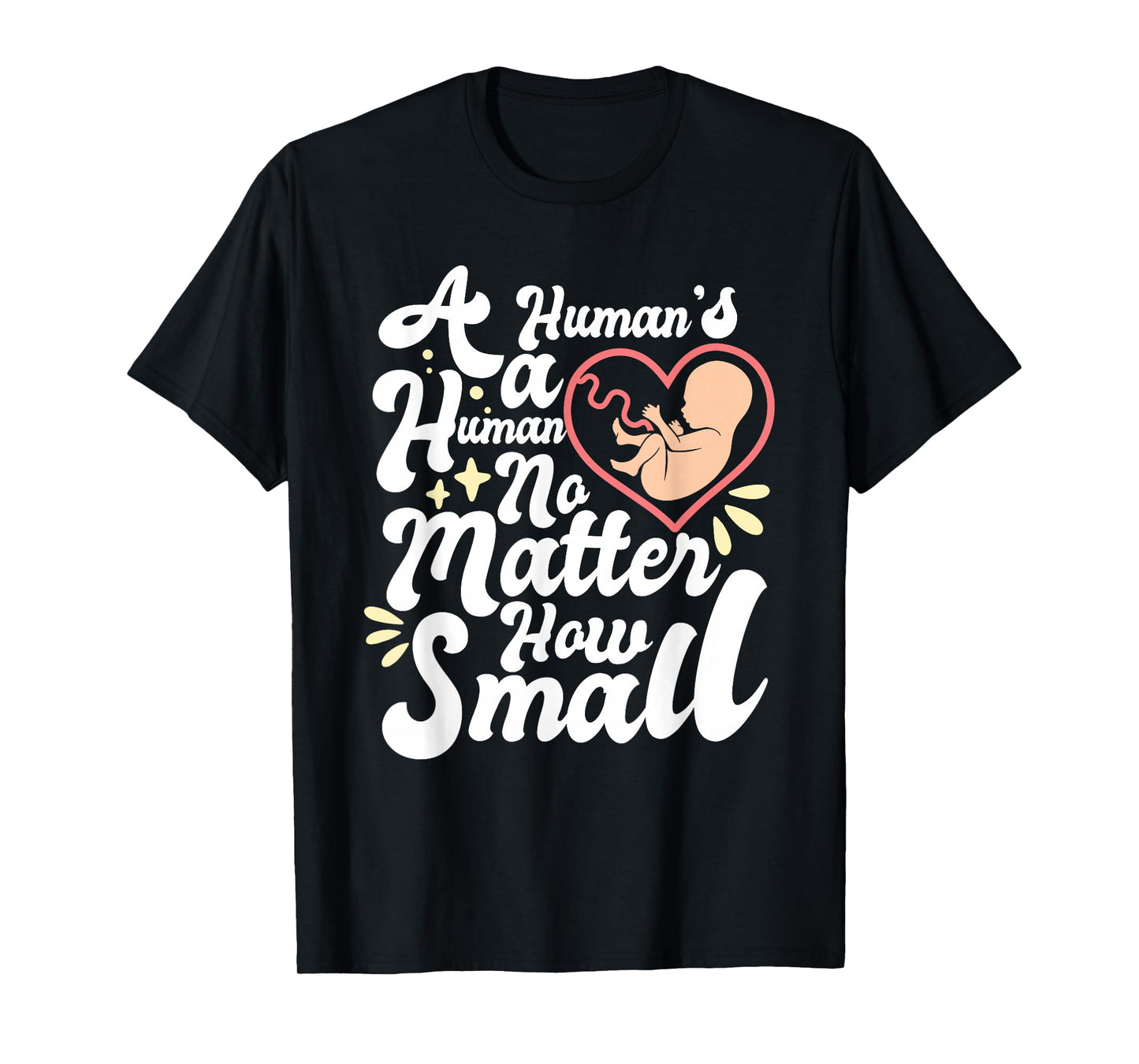 A Human's A Human No Matter How Small Anti Abortion Pro Life T-Shirt