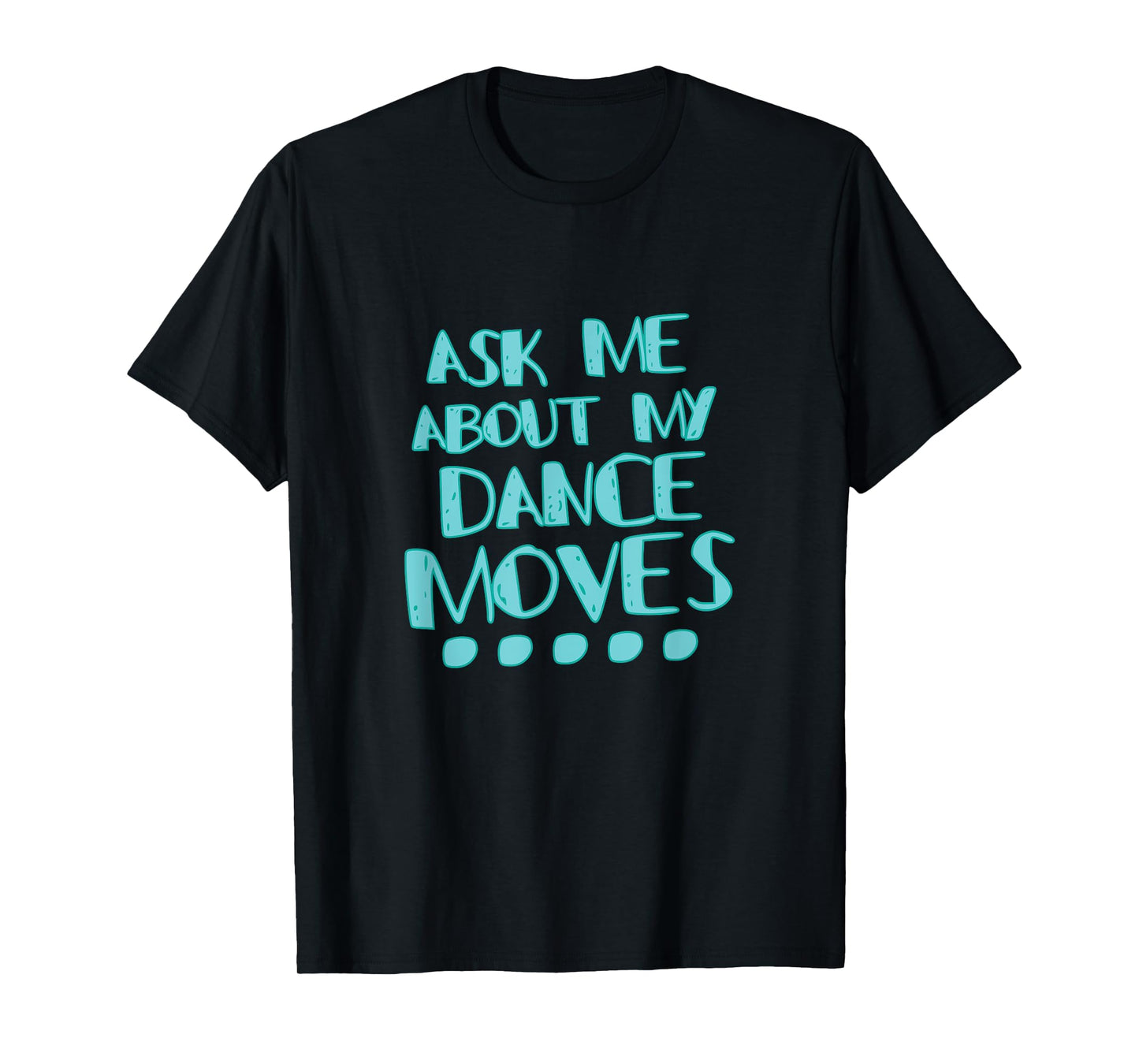 Ask Me About My Dance Moves Shirt Funny Dance Tee T-Shirt