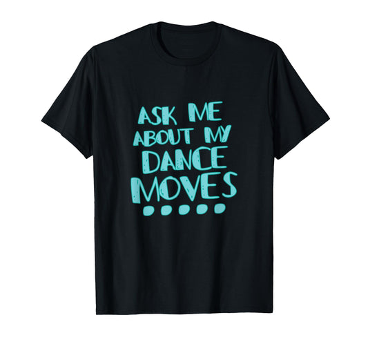 Ask Me About My Dance Moves Shirt Funny Dance Tee T-Shirt
