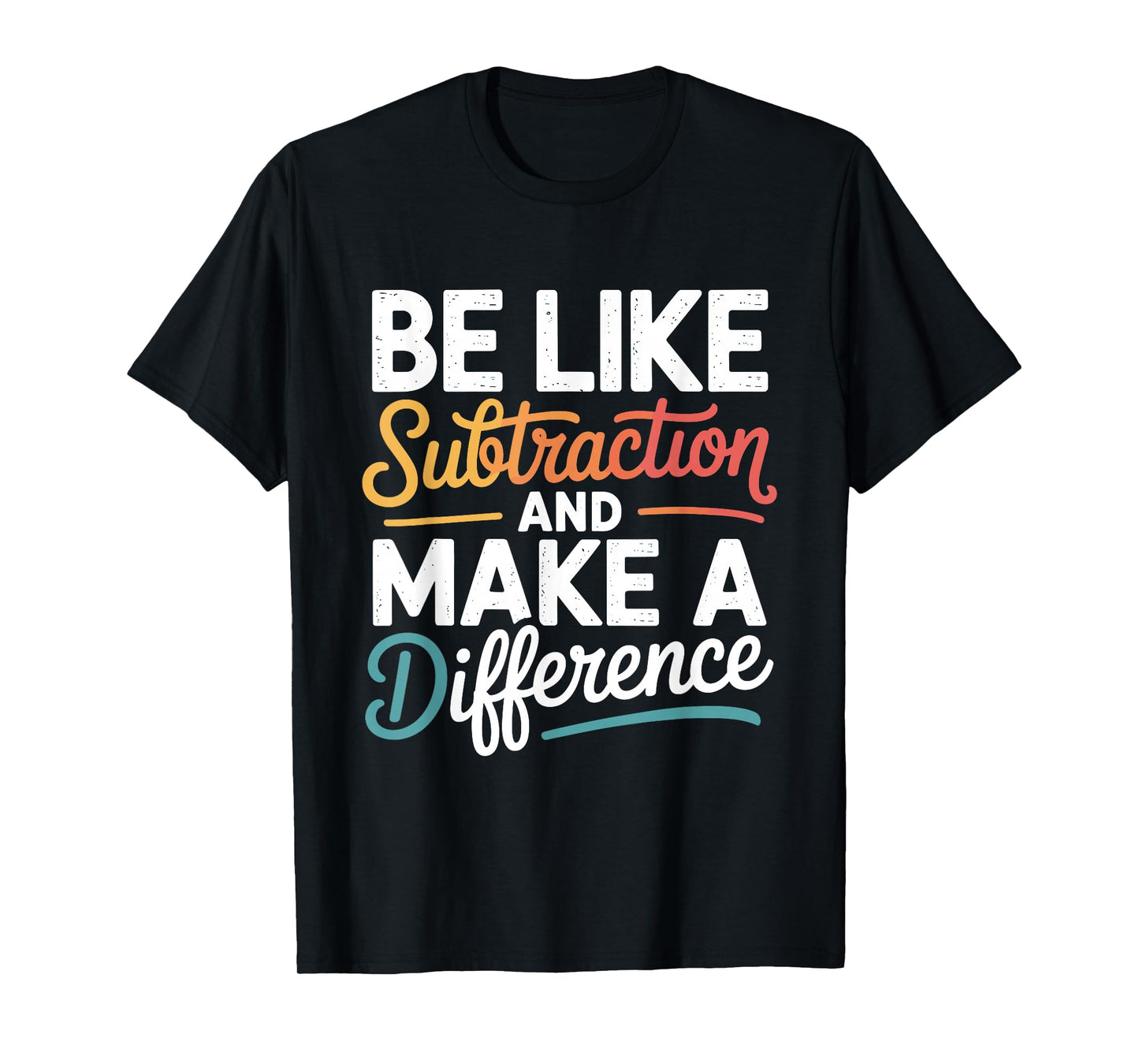 Be Like Subtraction and Make A Difference Shirt Women Men T-Shirt