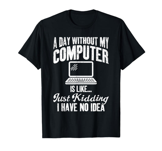 A Day Without My Computer Funny IT Support Tech T-Shirt