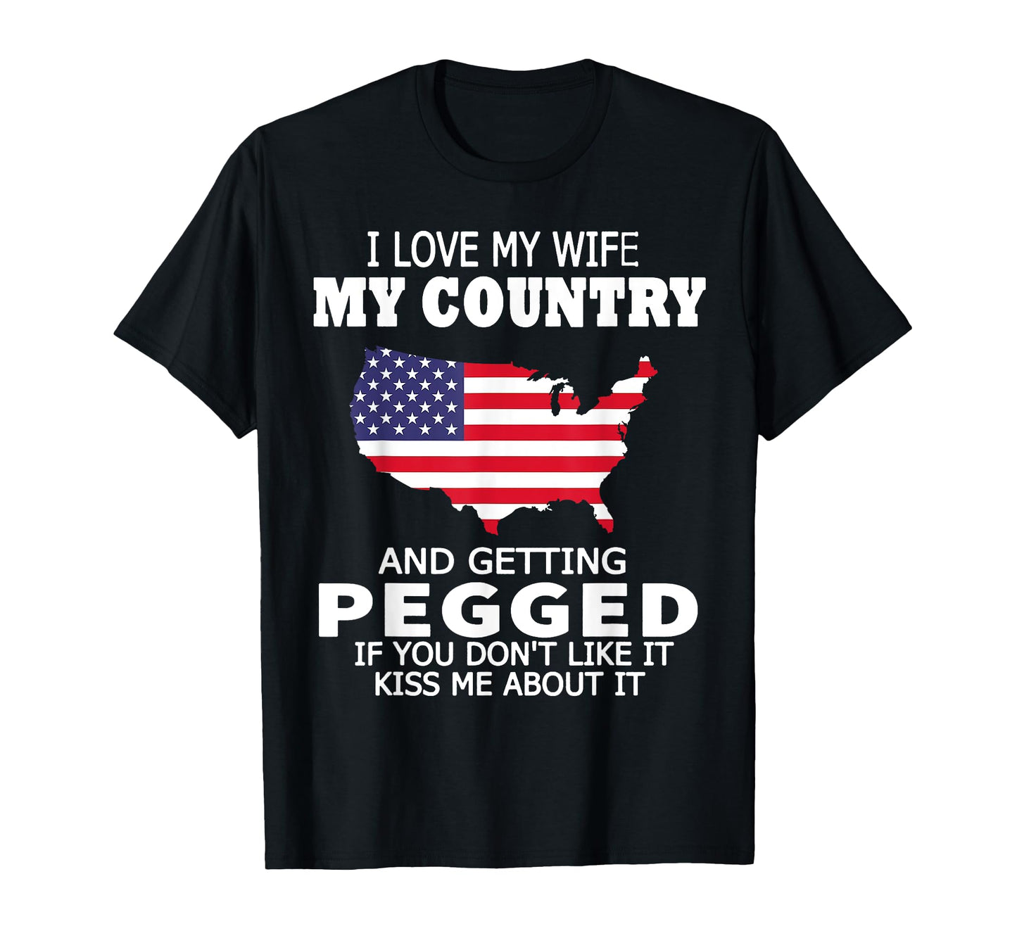I Love My Wife My Country And Getting Pegged USA Flag Map Women Men T-Shirt
