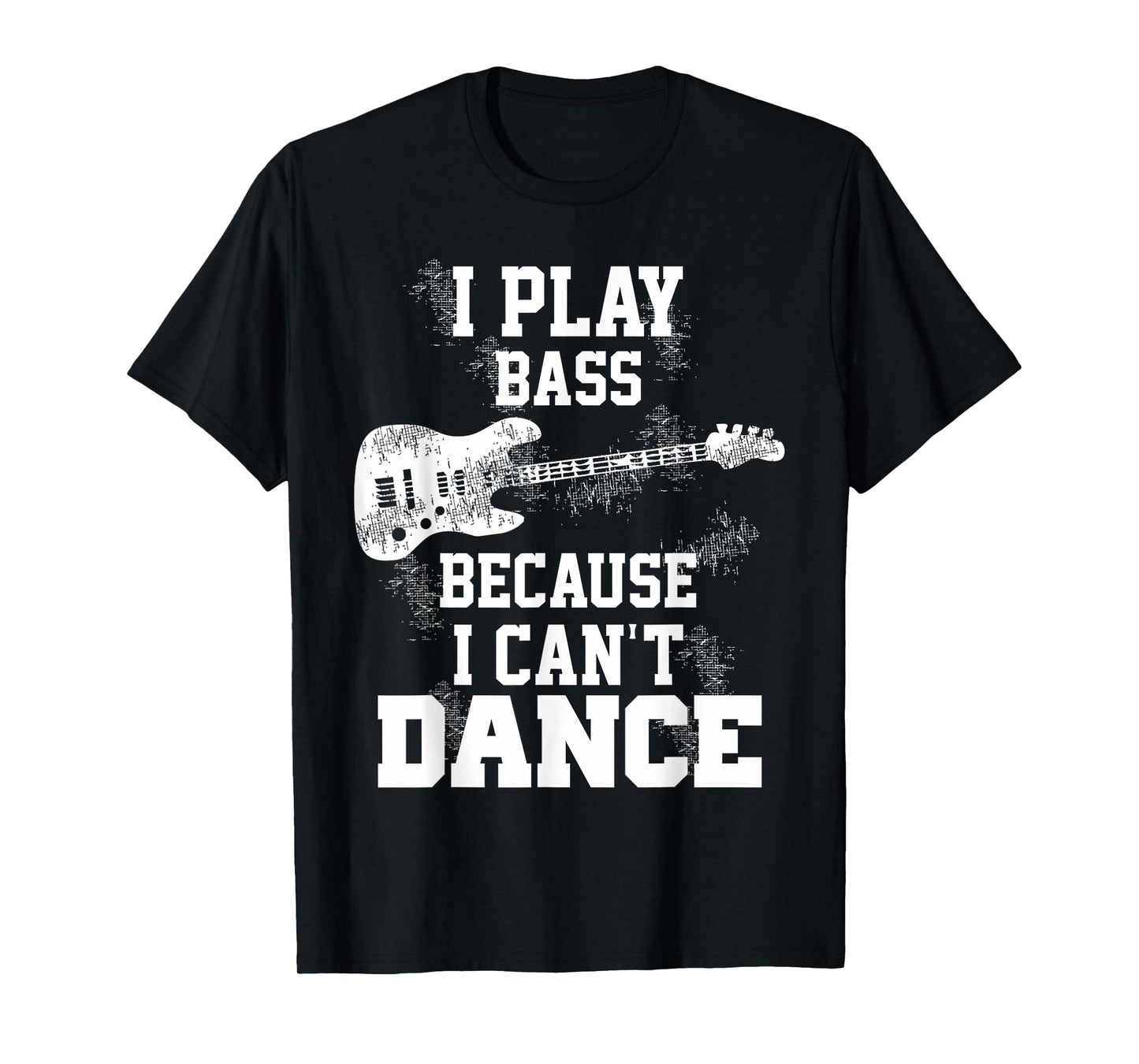 I Play Bass Because I Can't Dance Guitar Gift T-Shirt