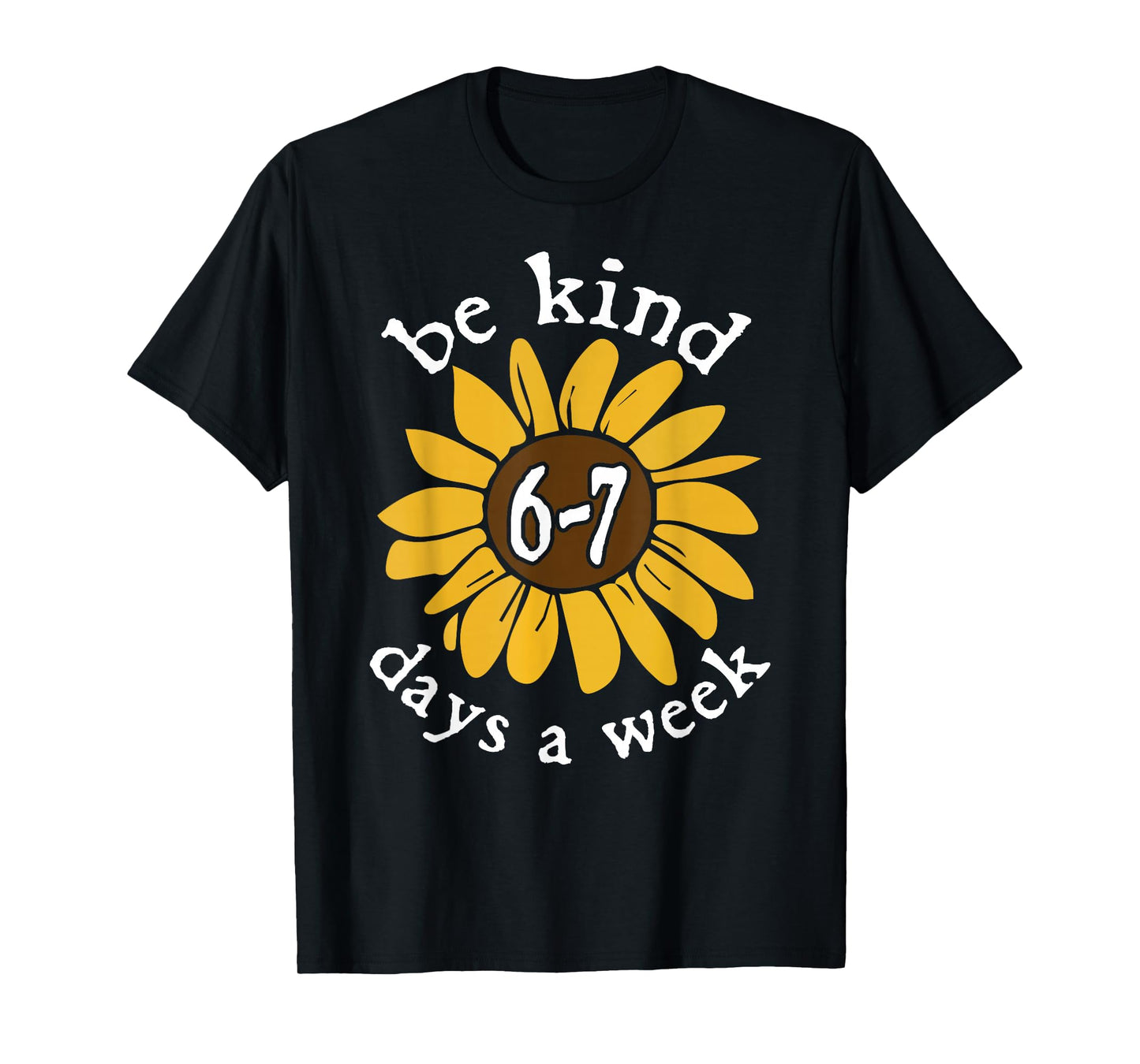 Be Kind 6-7 Days A Week Sunflower T-Shirt
