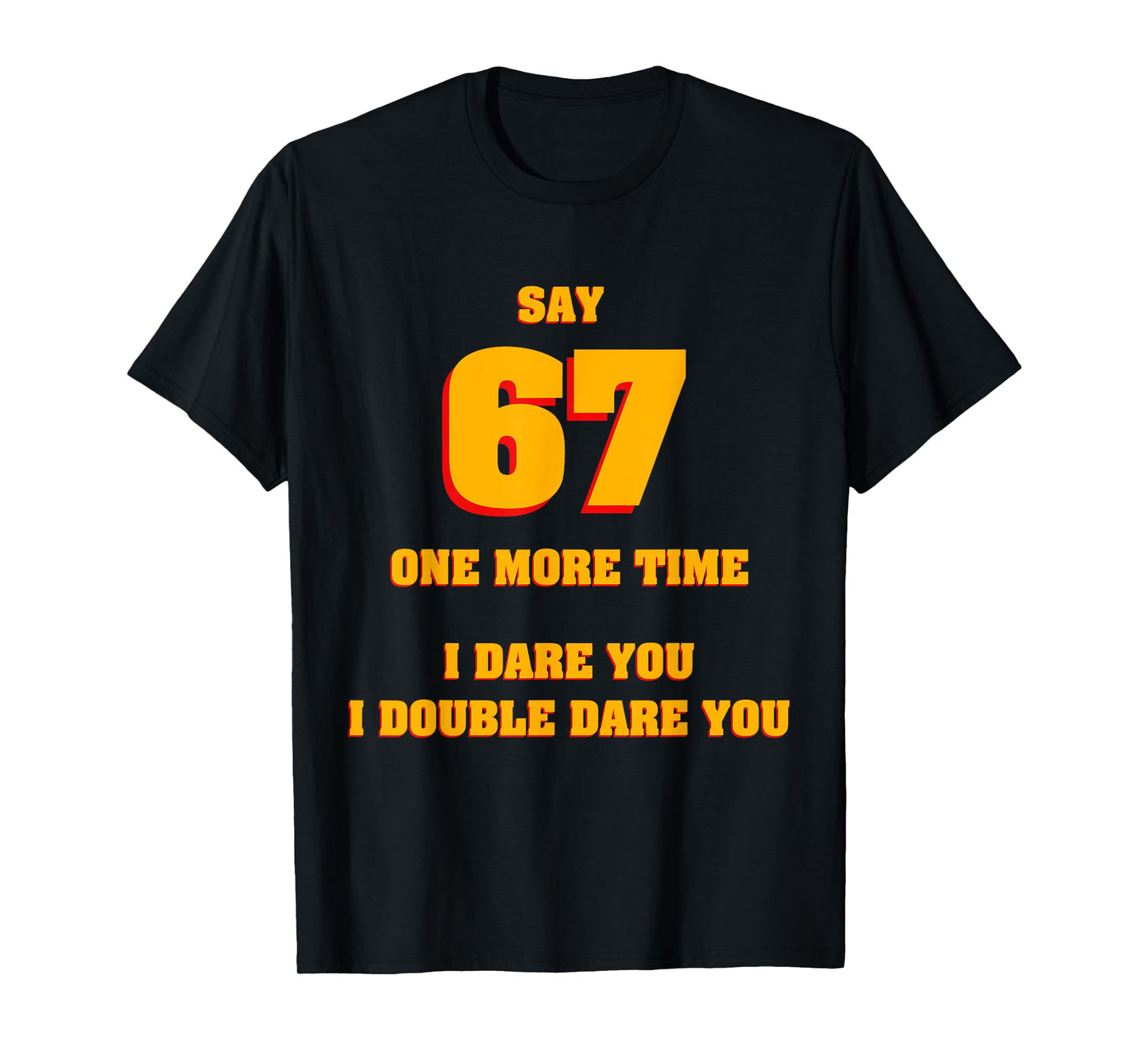 Say 67 I Dare You Funny Anti-Meme Fed Up Parents Teachers T-Shirt