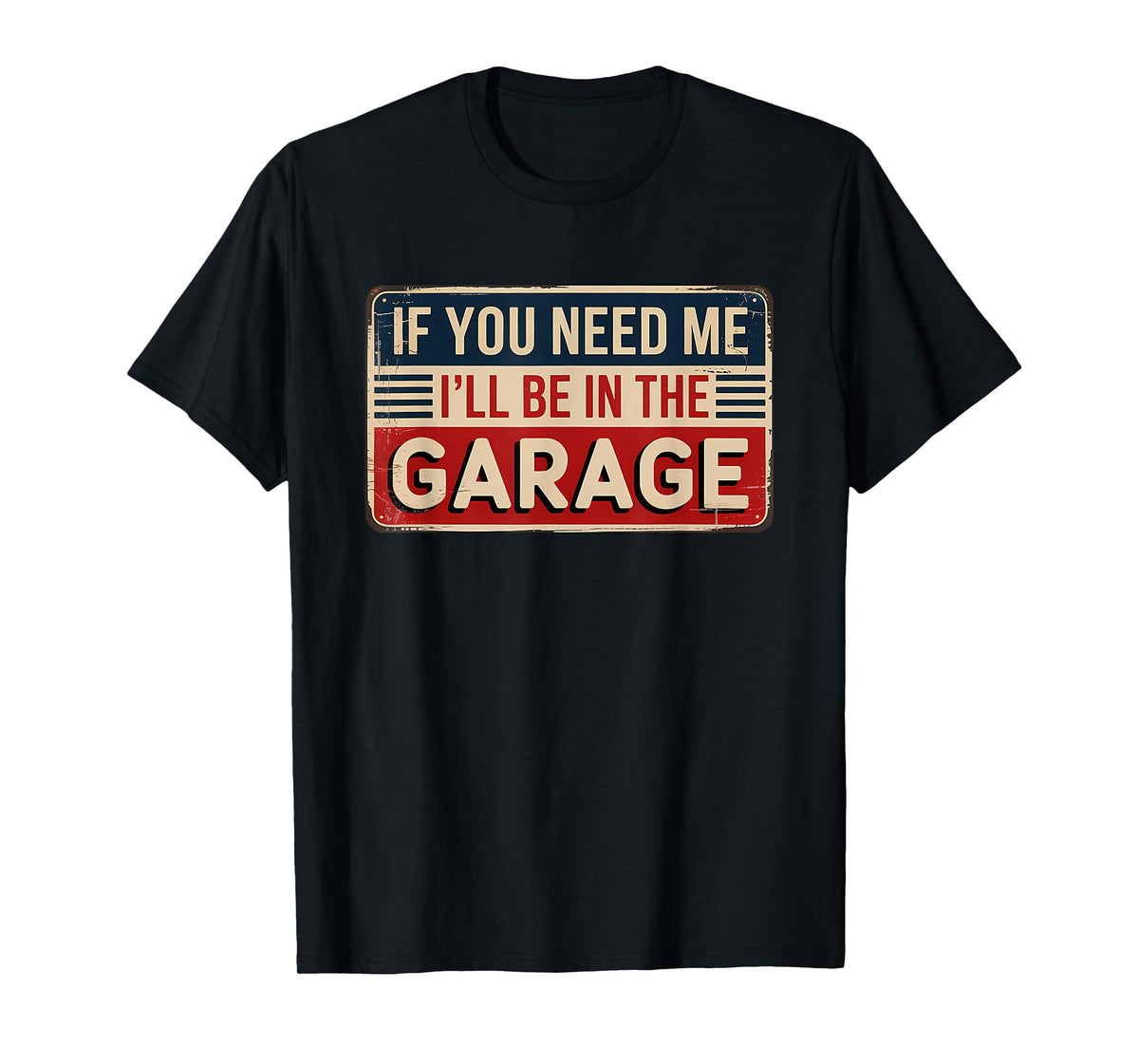 If You Need Me I'll Be In The Garage T-Shirt