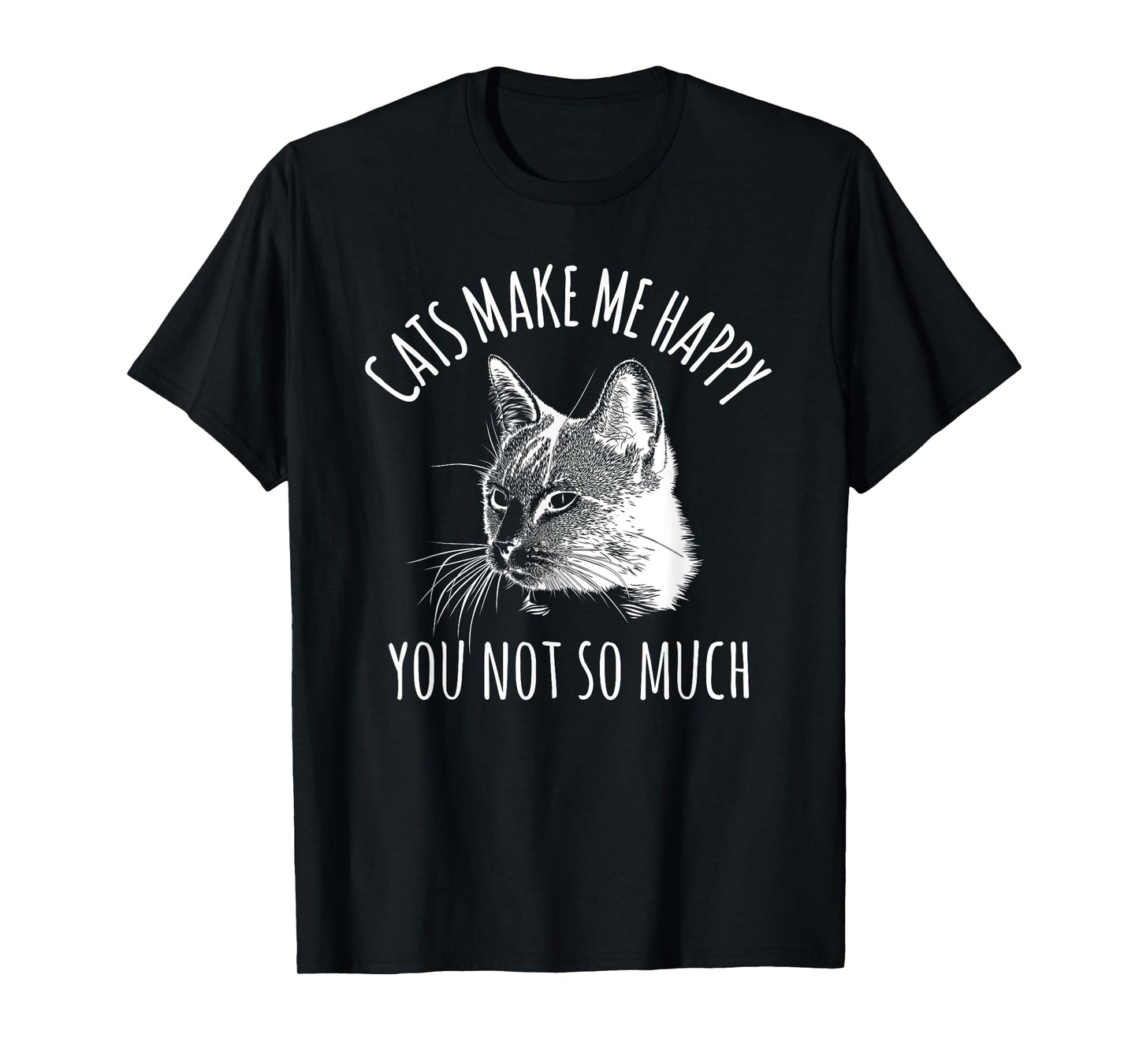 CATS MAKE ME HAPPY SARCASTIC SASSY CAT LOVER T-SHIRT GIFT T-Shirt