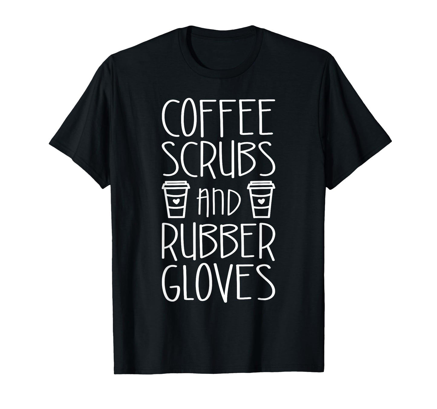 Coffee Scrubs And Rubber Gloves Shirt Funny Men Women Nurse T-Shirt