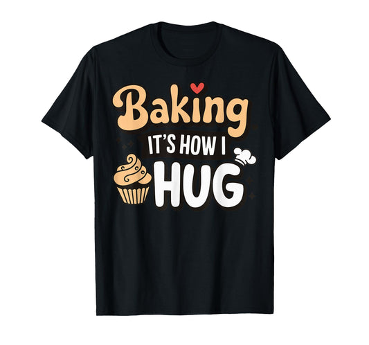 Baking It's How I Hug T-Shirt