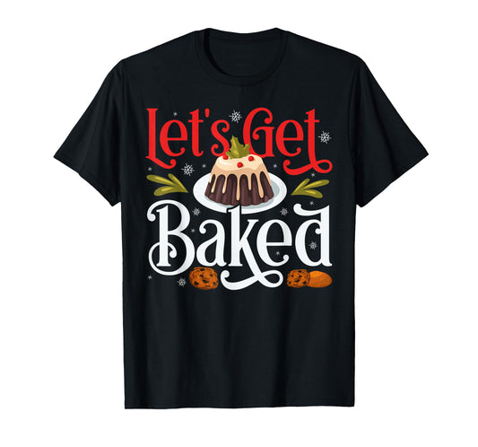 Bake Baking Let's Get Baked T-Shirt