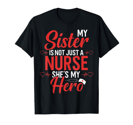 Cute Nurse Quote My Sister Is Not A Nurse She's My Hero T-Shirt