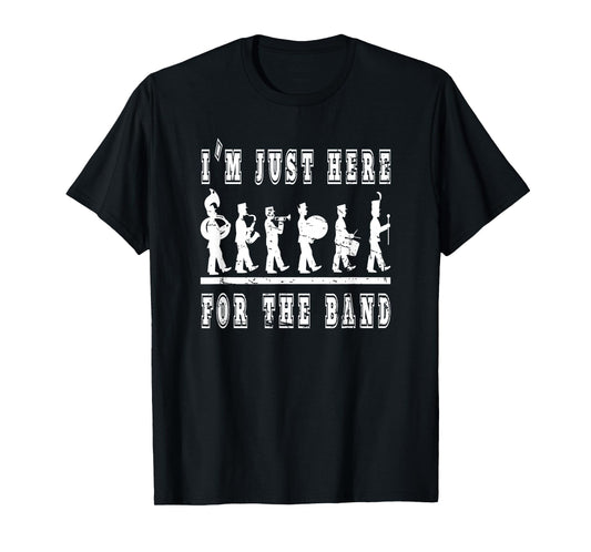 I'm Just Here for The Band - Funny Marching Band Quote T-Shirt