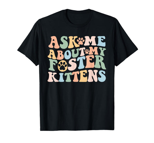 Ask Me About My Foster Kittens Cute Cat Foster Mom Kitten T-Shirt