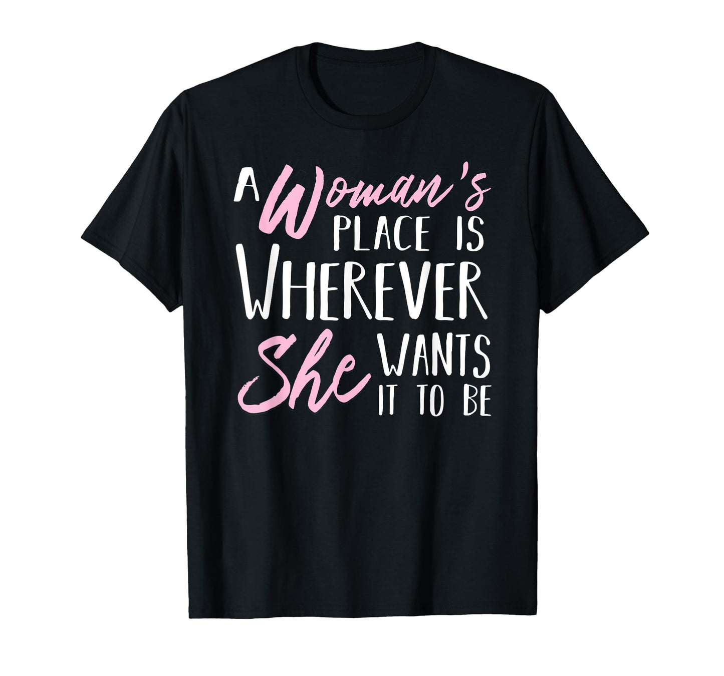 A Woman's Place is Wherever She wants it to be Tee Shirt