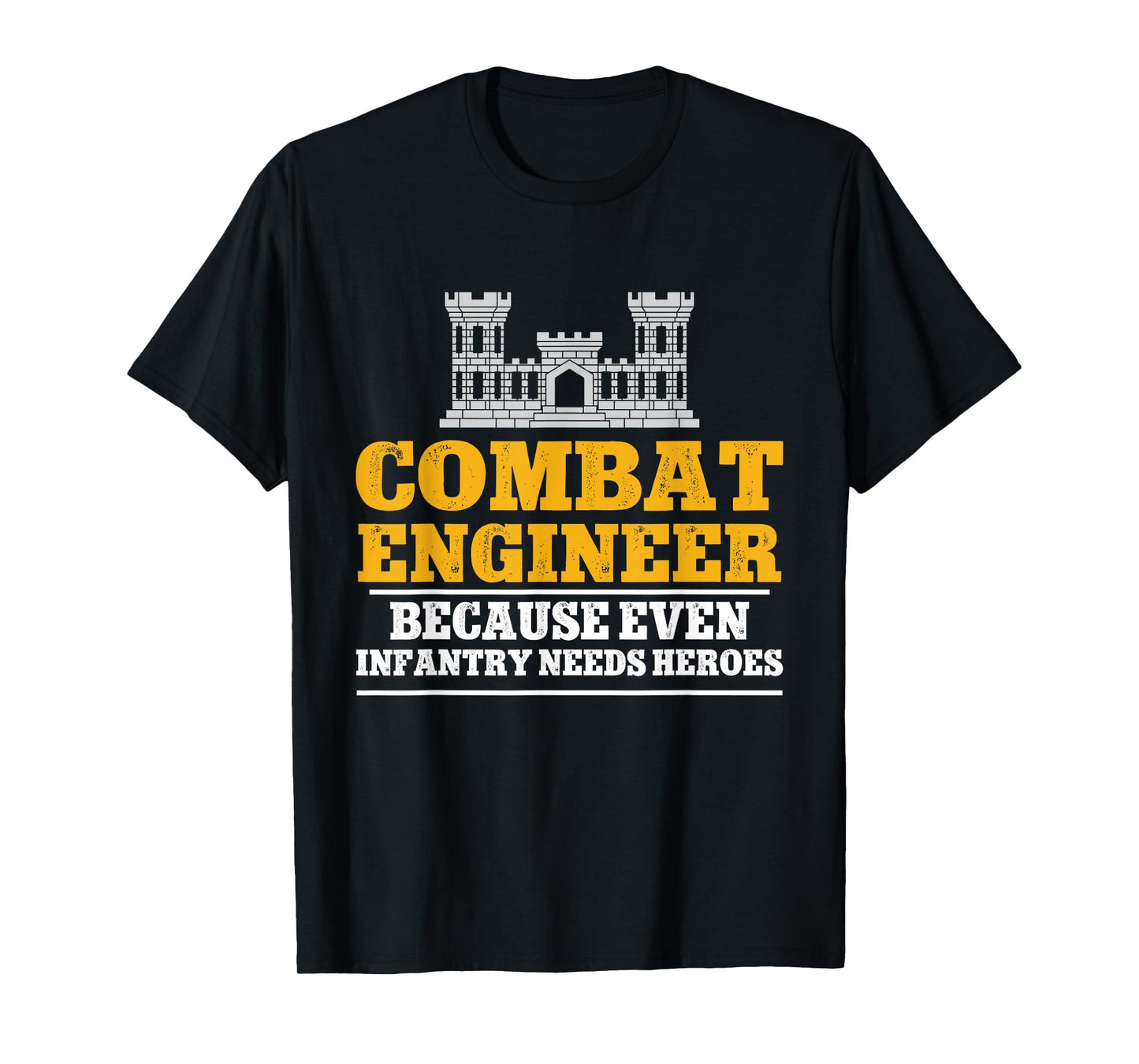 Combat Engineer Because Even Infantry Needs Heroes T-Shirt
