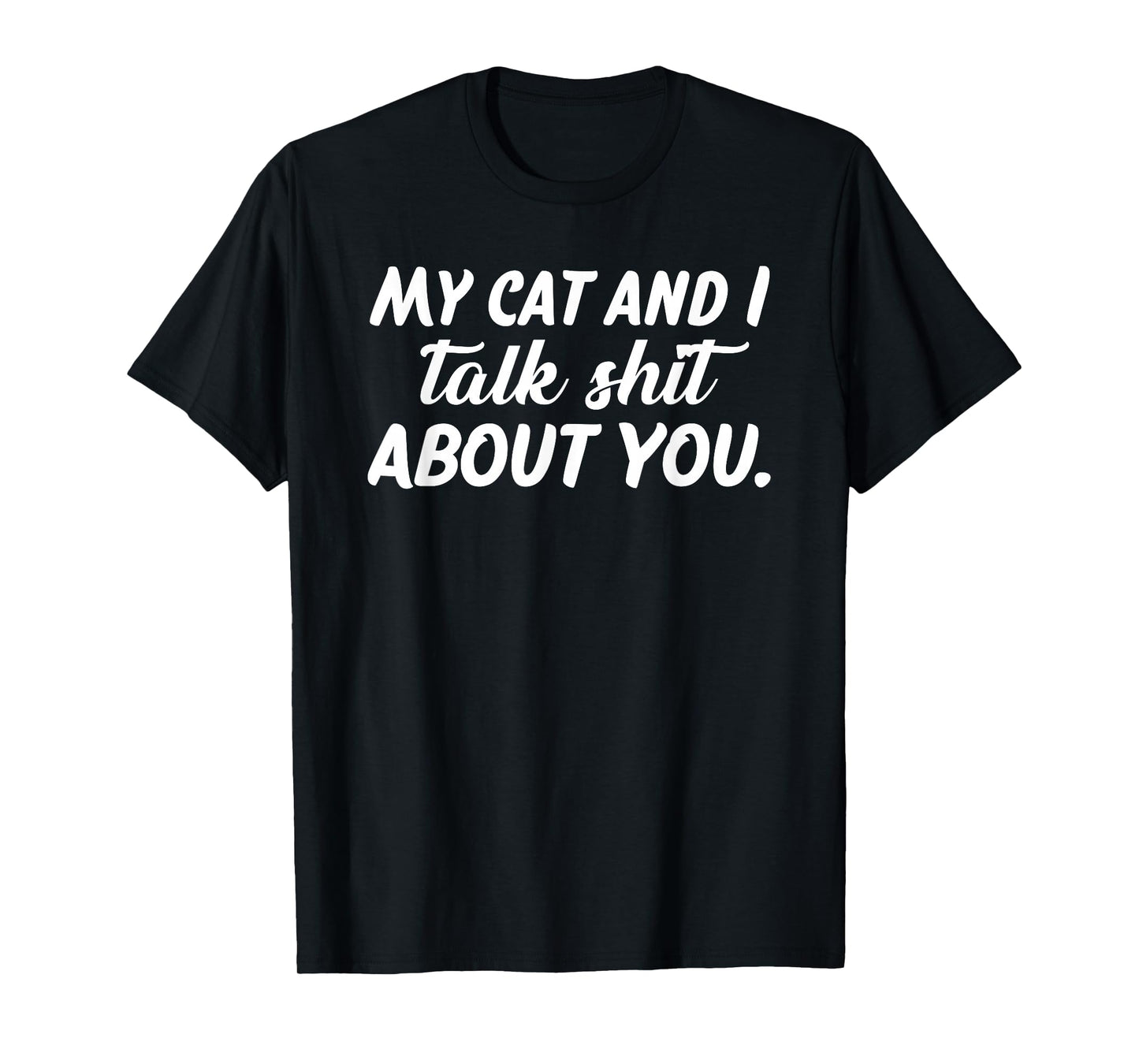 My Cat and I Talk Shit About You T-Shirt