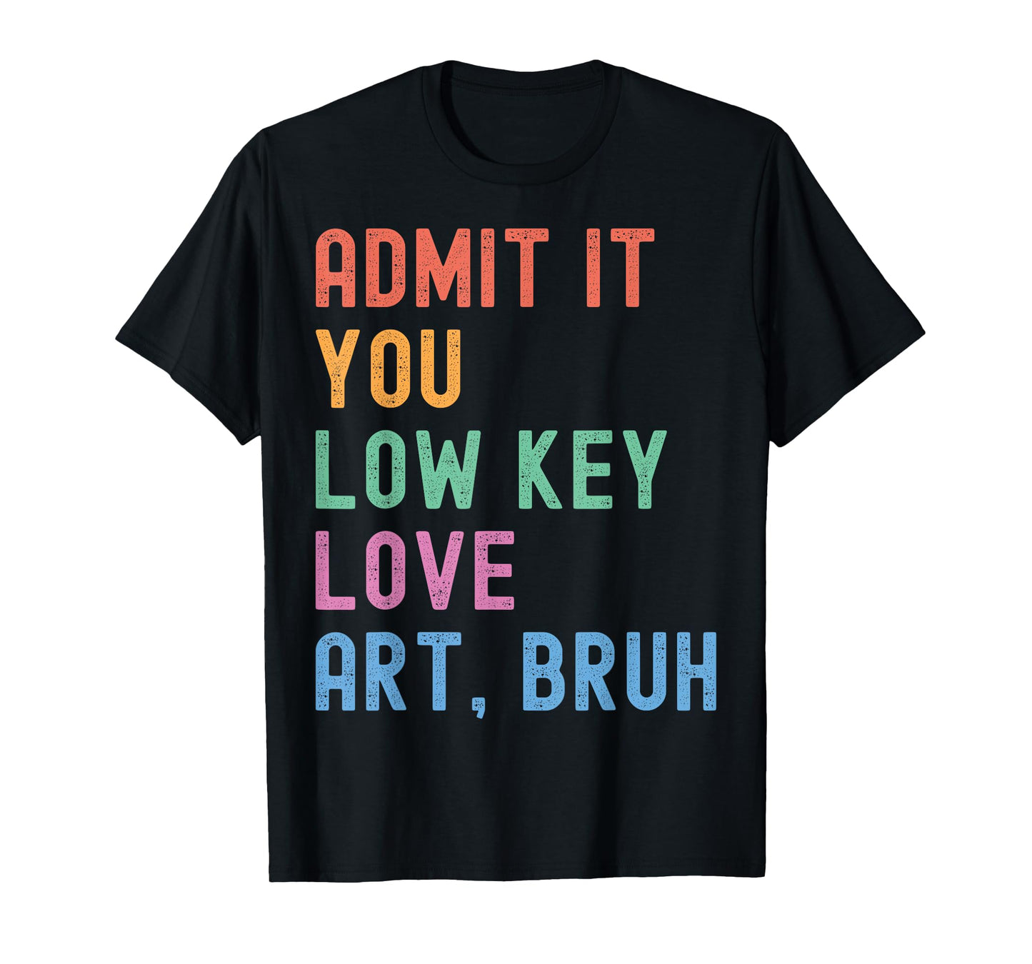 Admit It You Low Key Love Art Bruh Funny Artist Art Teacher T-Shirt