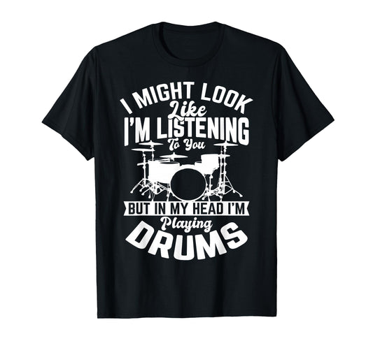 I Might Look Like I'm Listening to You Drum Drummer Men Boys T-Shirt