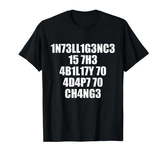 1n73ll1g3nc3 15 7h3 4b1l17y 70 4d4p7 70 ch4ng3 T-Shirt