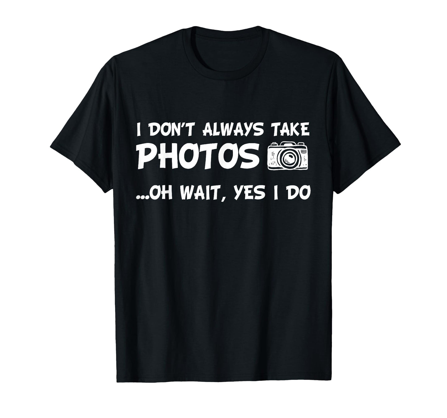 I Don't Always Take Photos Funny Photography T-Shirt T-Shirt