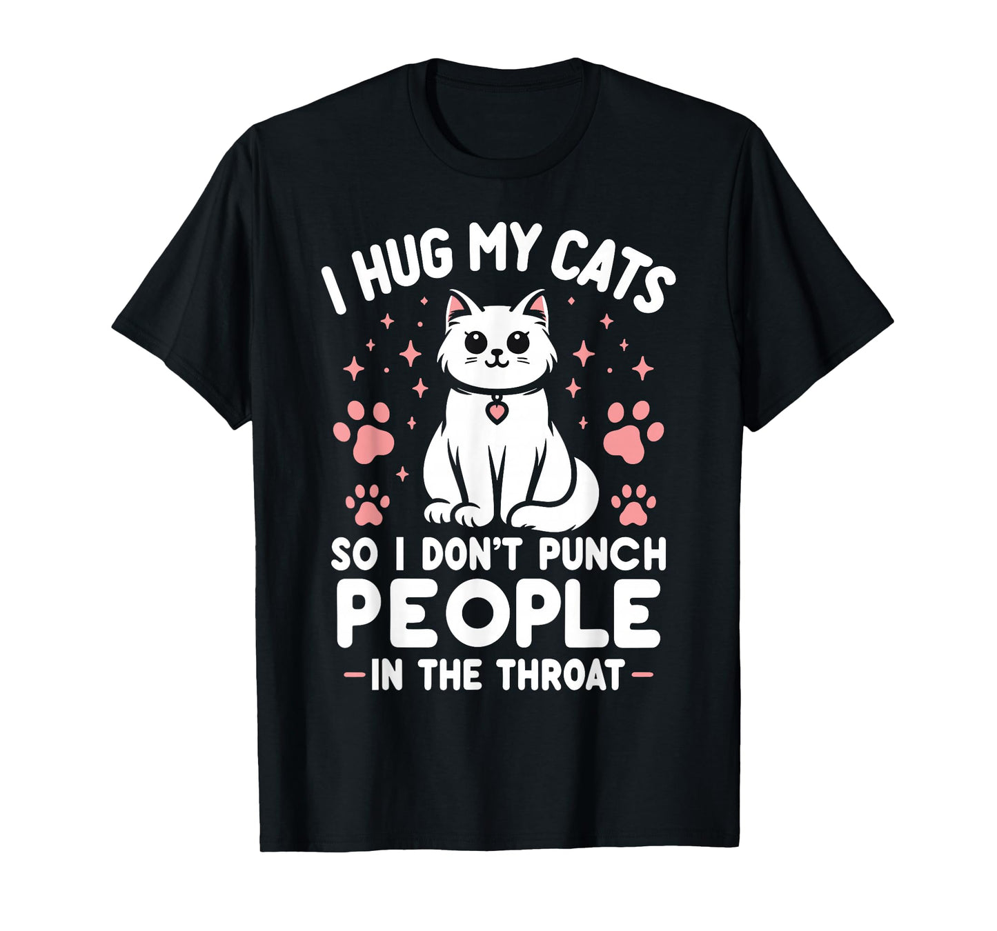 I Hug My Cat So I Don't Punch People In The Throat Funny Cat T-Shirt