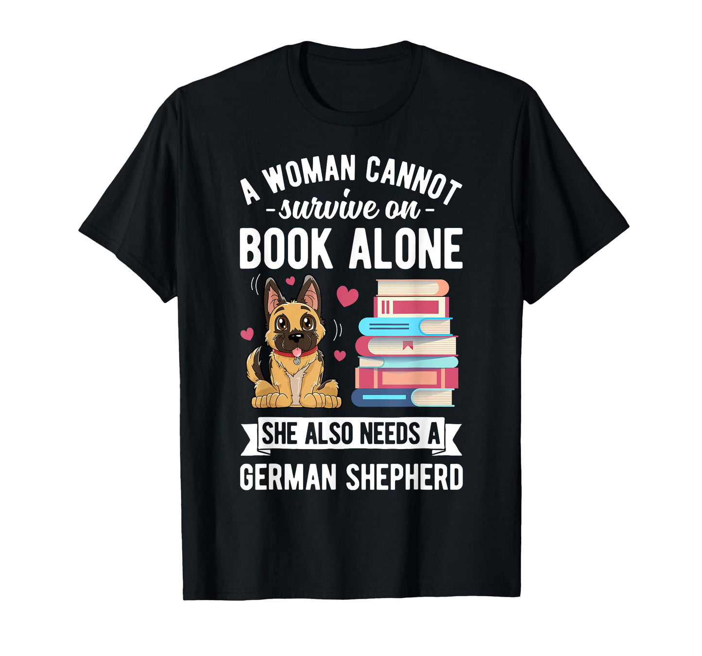 A Woman Cannot Survive on Books T shirt German Shepherd Book