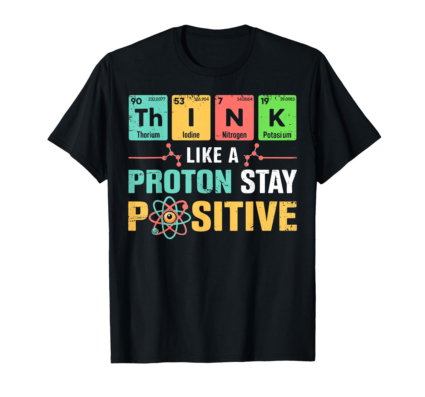 Think Like A Proton Stay Positive Funny Science & Chemistry T-Shirt