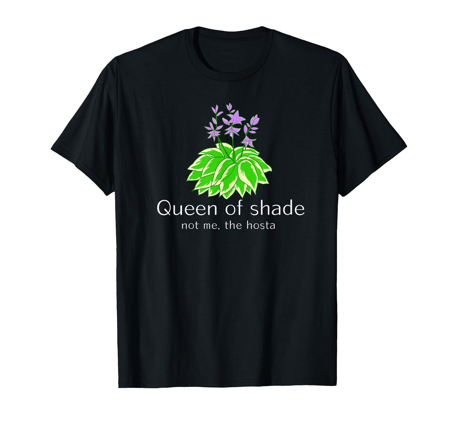 Funny Gift for Gardeners Hosta Plant Queen of Shade not me T-Shirt