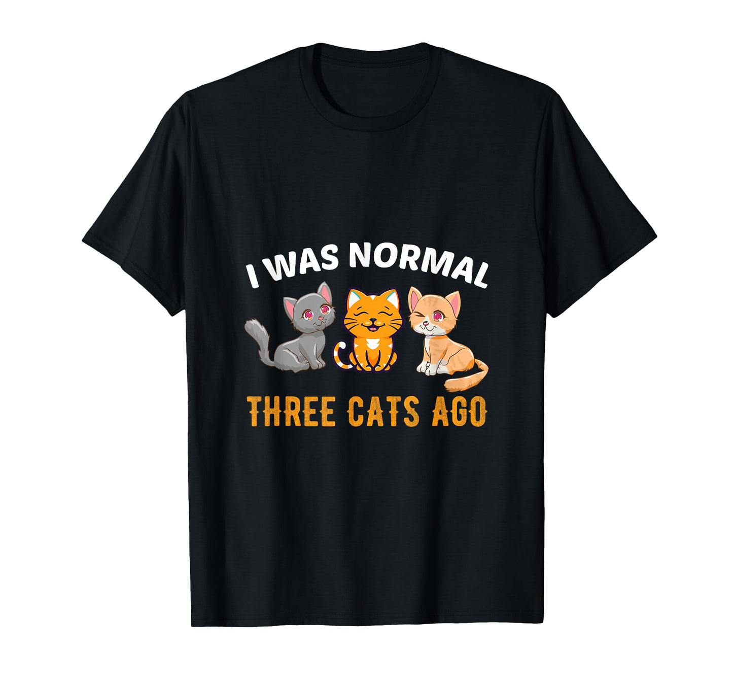 I was normal three Cats ago Kitty Cat Lover Men Women T-Shirt