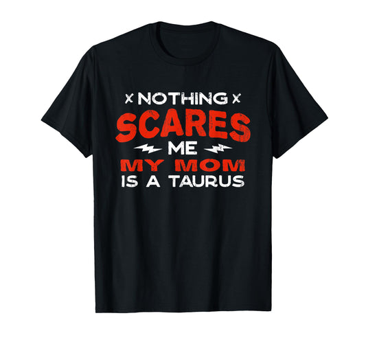 Nothing Scares Me My Mom Is a Taurus Funny Horoscope Humor T-Shirt