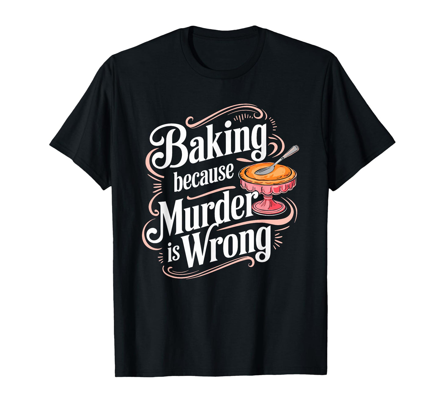 Baking Because Murder Is Wrong Humor T-Shirt