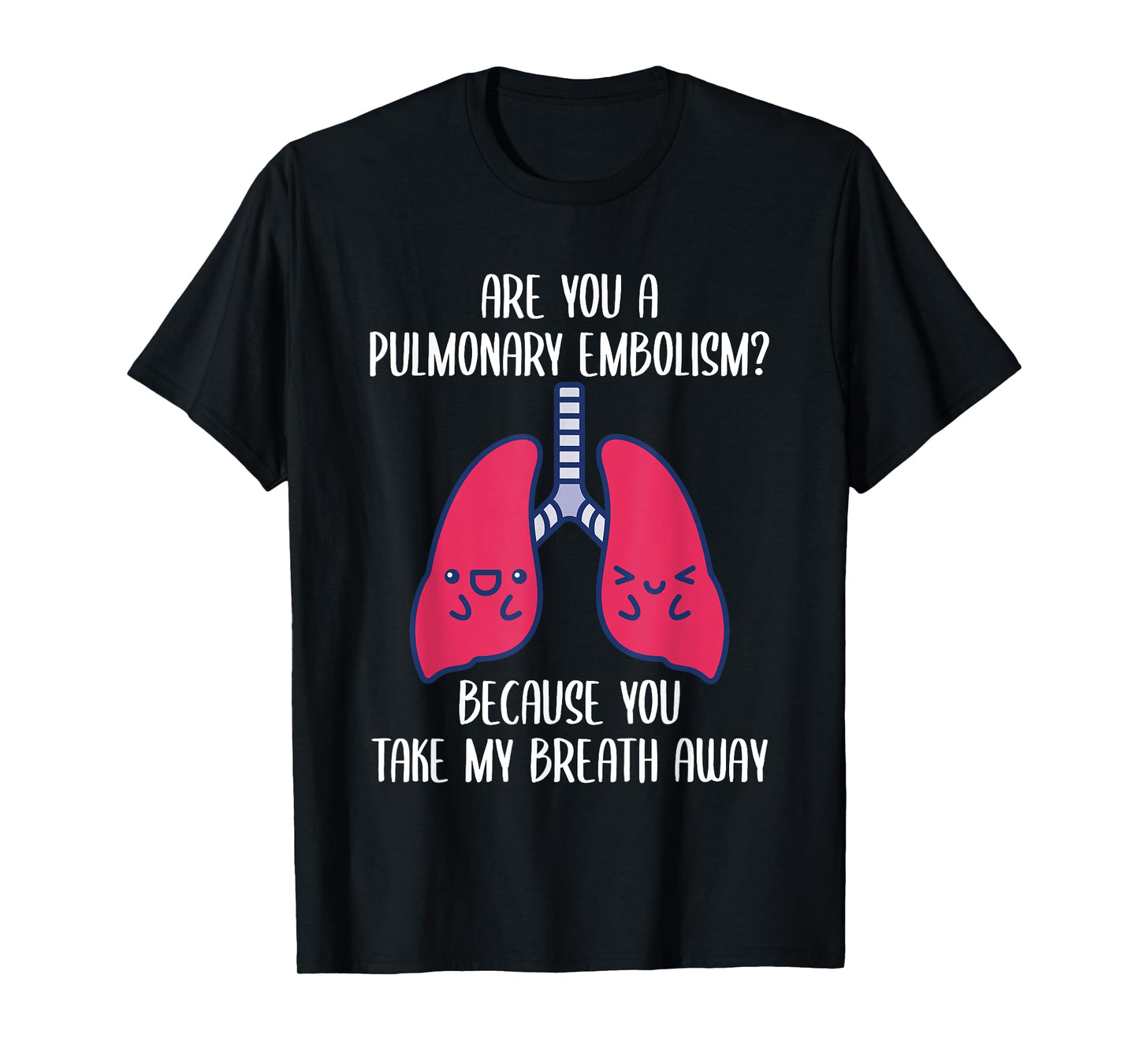 Are You A Pulmonary Embolism Because You Take My Breath Away T-Shirt