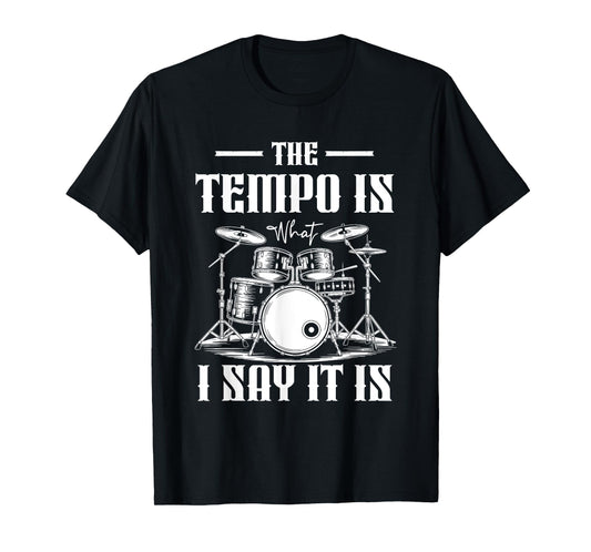 The Tempo Is What I m Say It Is Drummer Music Instrument T-Shirt